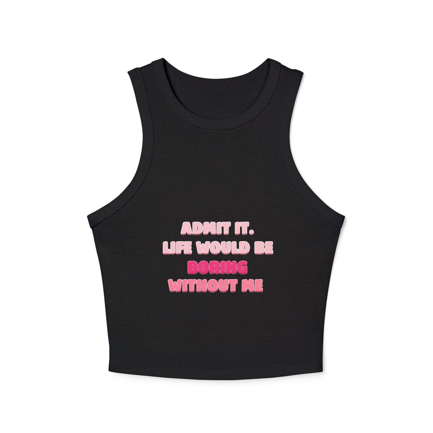Tank Top with Quote: Life Would Be Boring Without Me spring summer vibe , cool